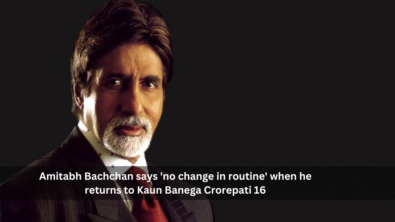 Amitabh Bachchan says 'no change in routine' when he returns to Kaun Banega Crorepati 16