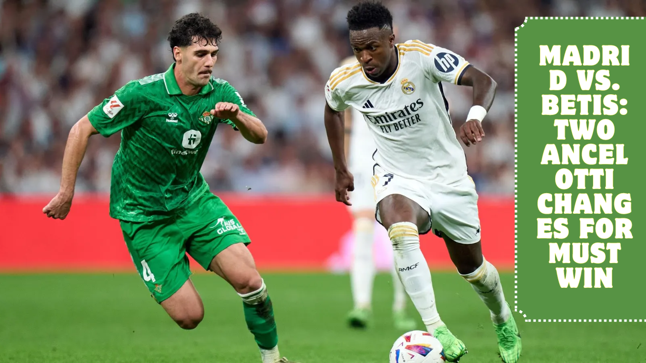 Madrid vs. Betis: Two Ancelotti Changes For Must Win