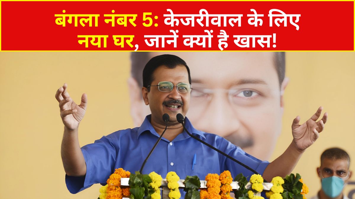 बंगला नंबर 5: केजरीवाल के लिए नया घर, जानें क्यों है खास!
