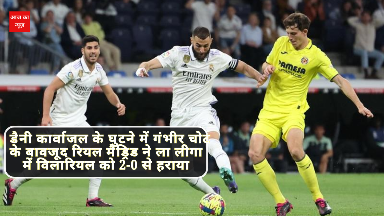 Real Madrid beat Villarreal 2-0 in La Liga despite Dani Carvajal’s ‘serious knee injury’
