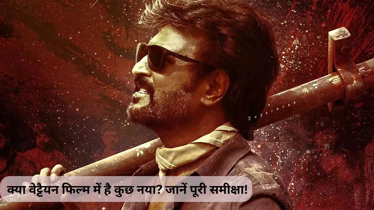 क्या वेट्टैयन फिल्म में है कुछ नया? जानें पूरी समीक्षा!