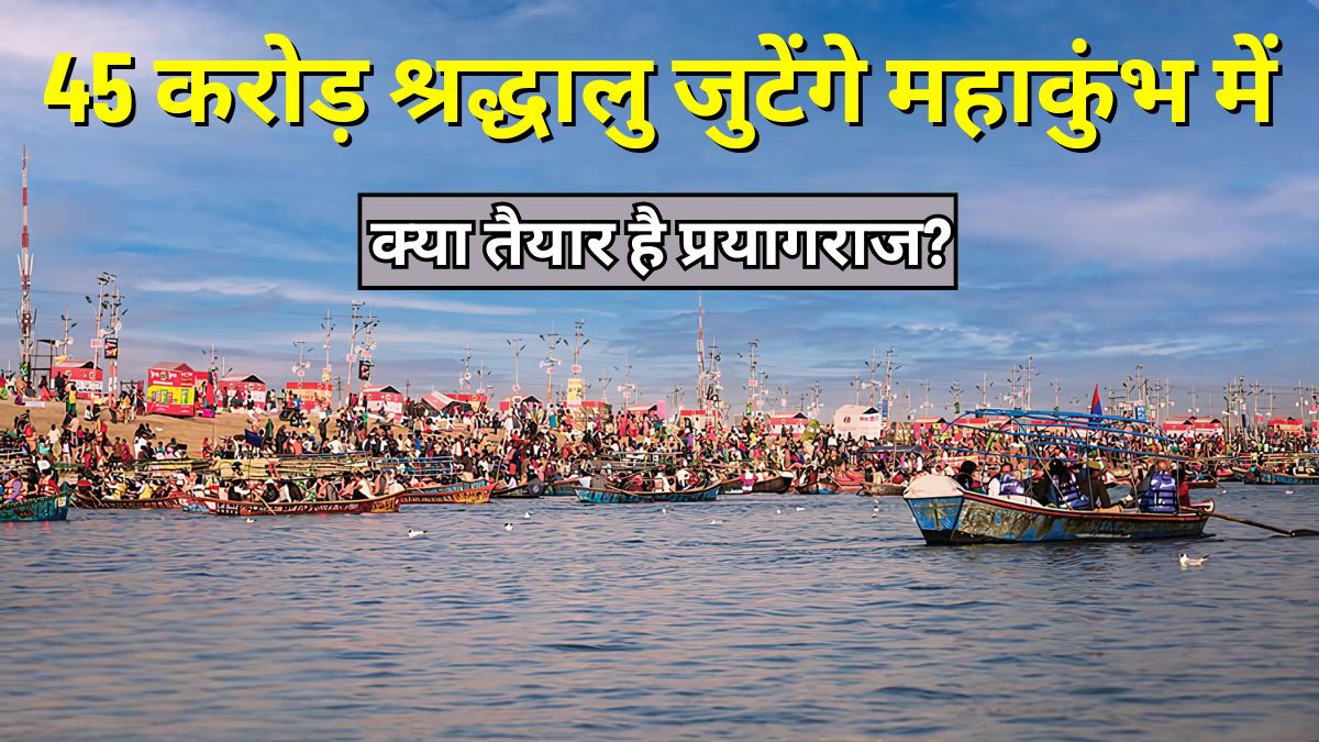 45 करोड़ श्रद्धालु जुटेंगे महाकुंभ में,