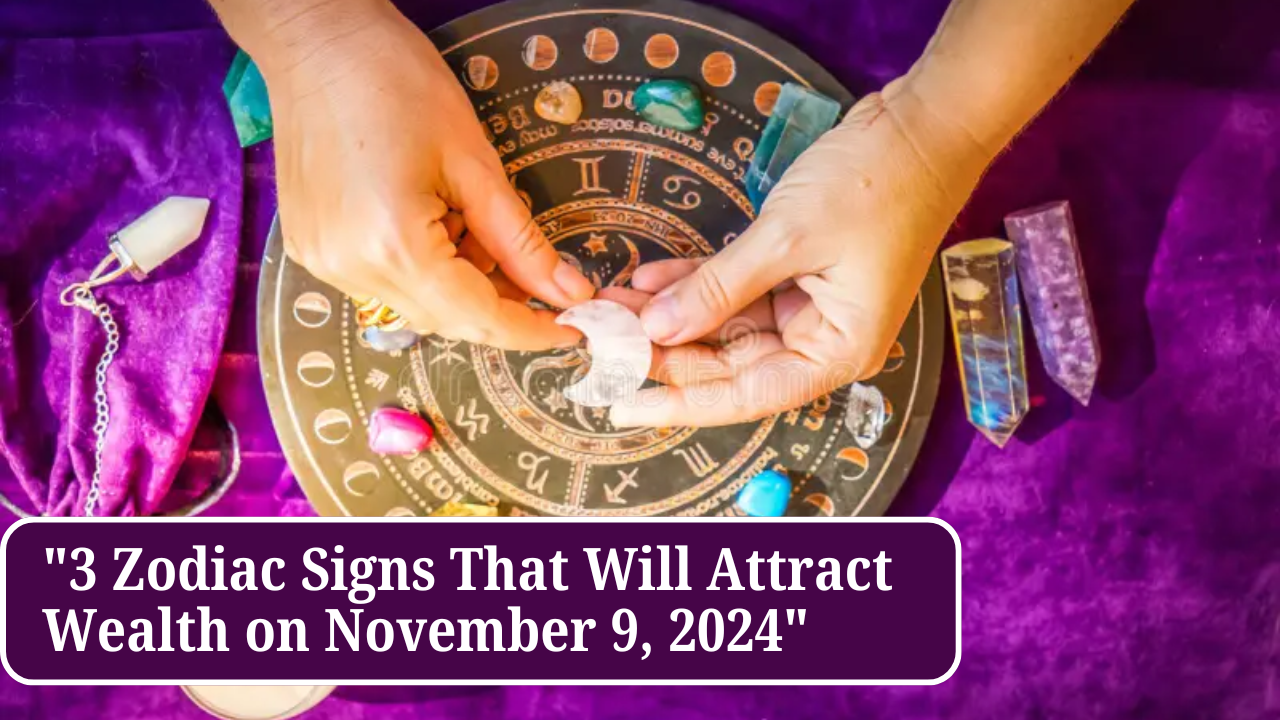 3 Zodiac Signs That Will Attract Wealth on November 9, 2024