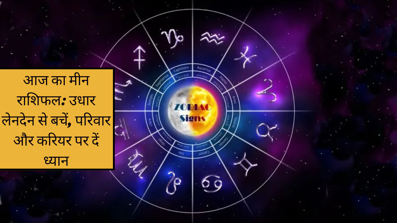 आज का मीन राशिफल: उधार लेनदेन से बचें, परिवार और करियर पर दें ध्यान